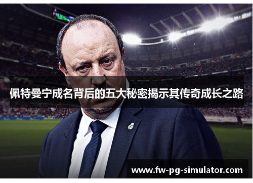 佩特曼宁成名背后的五大秘密揭示其传奇成长之路