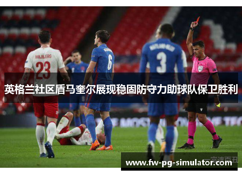 英格兰社区盾马奎尔展现稳固防守力助球队保卫胜利 英格兰社区盾马奎尔展现稳固防守力助球队保卫胜利