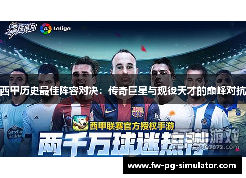 西甲历史最佳阵容对决:传奇巨星与现役天才的巅峰对抗 西甲历史最佳阵容对决:传奇巨星与现役天才的巅峰对抗